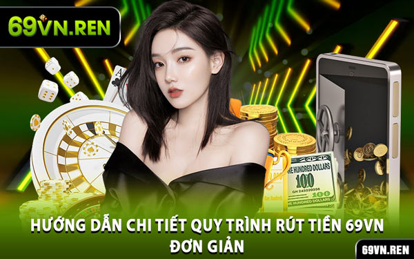 Hướng Dẫn Chi Tiết Quy Trình Rút Tiền 69VN Đơn Giản