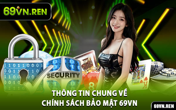 Thông Tin Chung Về Chính Sách Bảo Mật 69VN