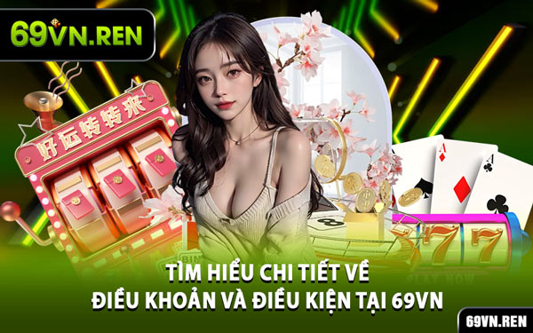 Tìm Hiểu Chi Tiết Về Điều Khoản Và Điều Kiện Tại 69VN