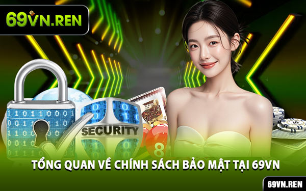 Tổng Quan Về Chính Sách Bảo Mật Tại 69VN
