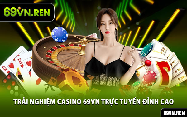 Trải Nghiệm Casino 69VN Trực Tuyến Đỉnh Cao