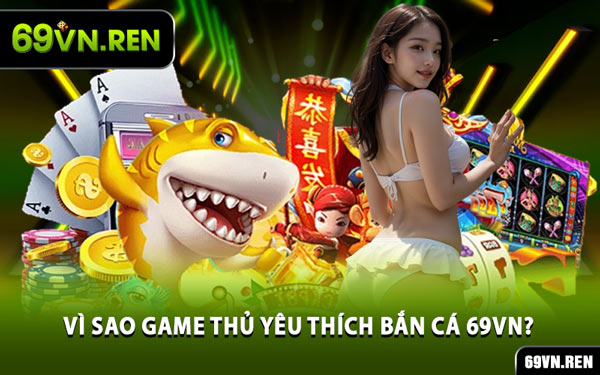 Vì Sao Game Thủ Yêu Thích Bắn Cá 69VN?